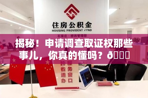 芦溪揭秘！申请调查取证权那些事儿，你真的懂吗？😎